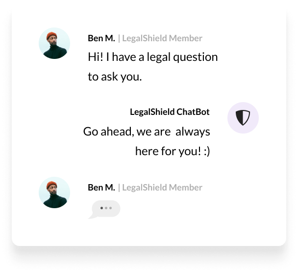 Conversación por chat: Ben M., Miembro de LegalShield - ¡Hola! Tengo una pregunta legal que hacerle. LegalShield ChatBot - Adelante, ¡siempre estamos aquí para ti! :)