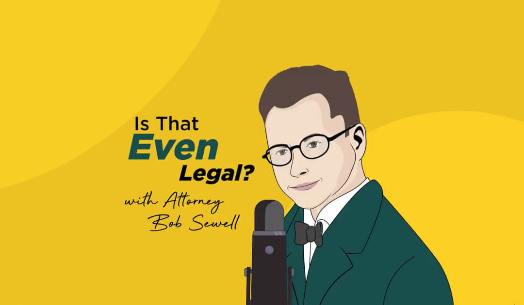 Is That Even Legal Podcast with Attorney Bob Sewell
